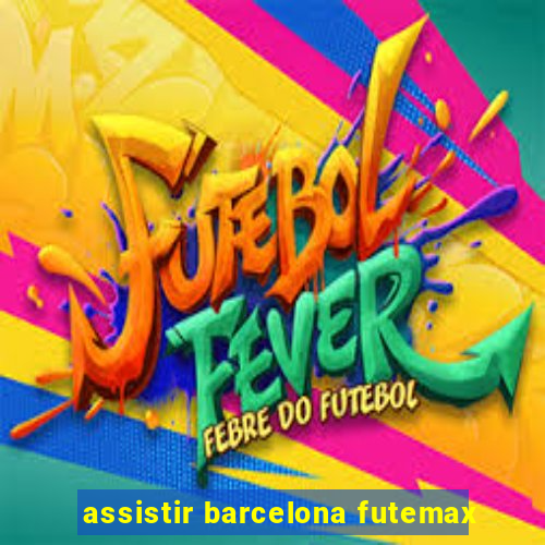 assistir barcelona futemax